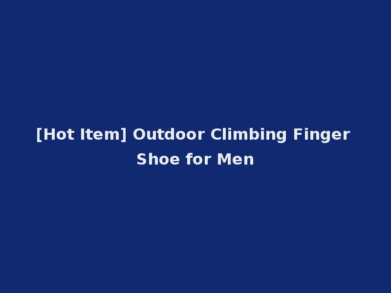 [Hot Item] Outdoor Climbing Finger Shoe for Men