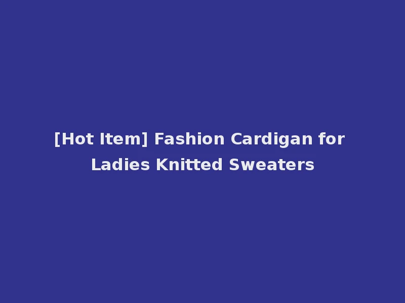 [Hot Item] Fashion Cardigan for Ladies Knitted Sweaters