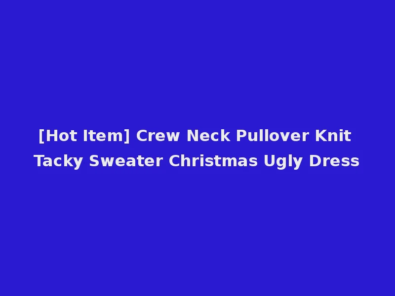 [Hot Item] Crew Neck Pullover Knit Tacky Sweater Christmas Ugly Dress