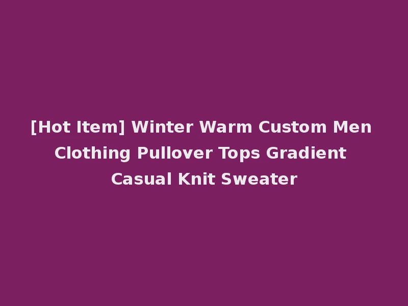 [Hot Item] Winter Warm Custom Men Clothing Pullover Tops Gradient Casual Knit Sweater