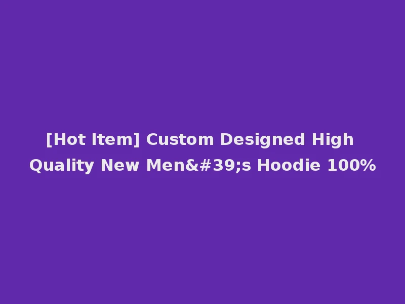 [Hot Item] Custom Designed High Quality New Men's Hoodie 100%