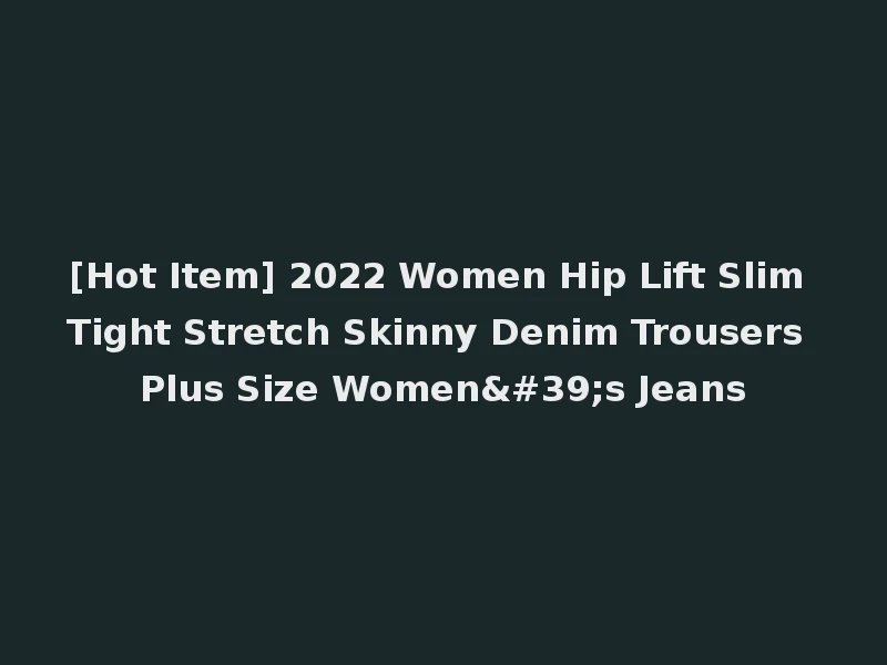 [Hot Item] 2022 Women Hip Lift Slim Tight Stretch Skinny Denim Trousers Plus Size Women's Jeans
