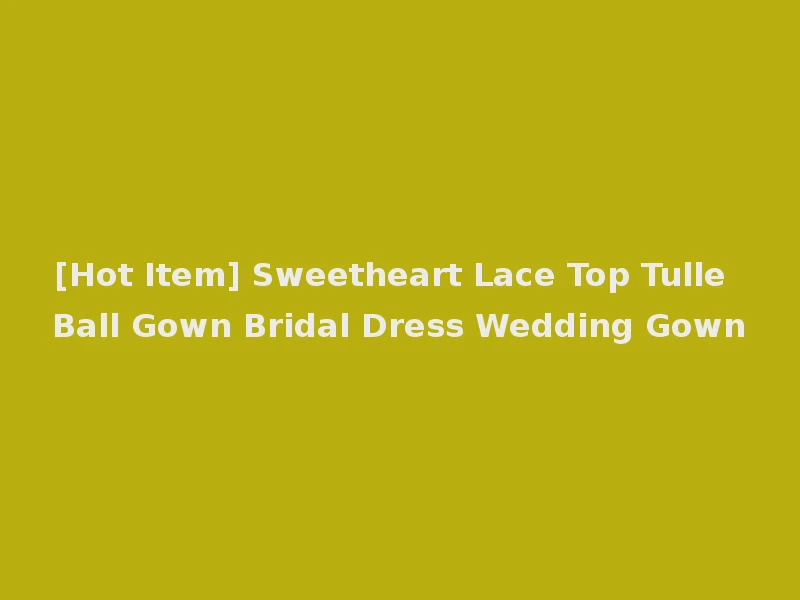 [Hot Item] Sweetheart Lace Top Tulle Ball Gown Bridal Dress Wedding Gown