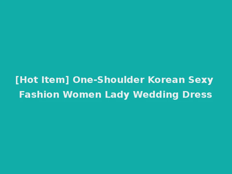 [Hot Item] One-Shoulder Korean Sexy Fashion Women Lady Wedding Dress