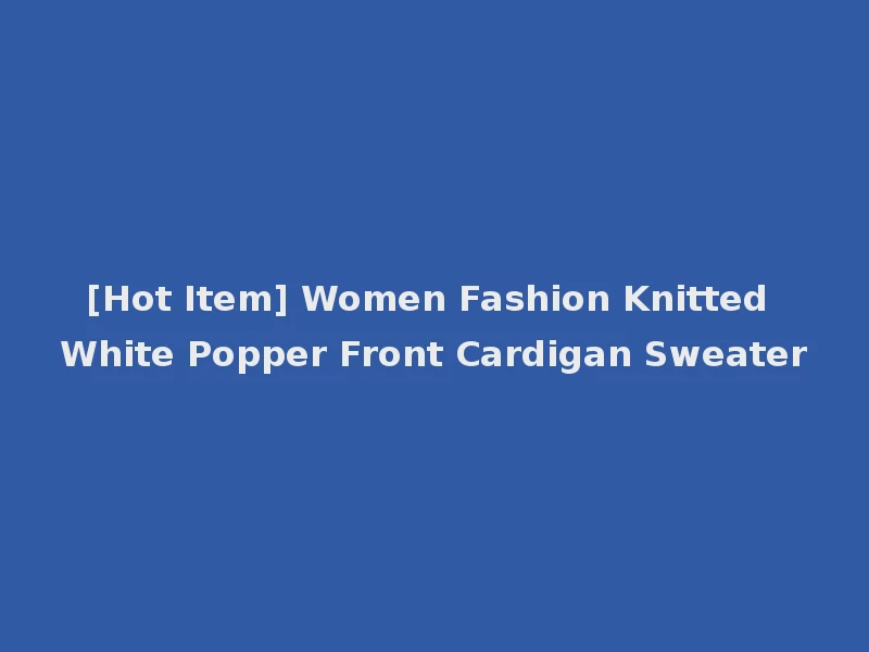 [Hot Item] Women Fashion Knitted White Popper Front Cardigan Sweater
