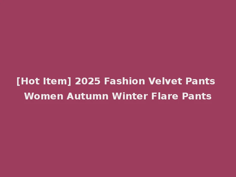 [Hot Item] 2025 Fashion Velvet Pants Women Autumn Winter Flare Pants