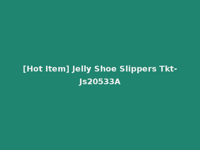 [Hot Item] Jelly Shoe Slippers Tkt-Js20533A