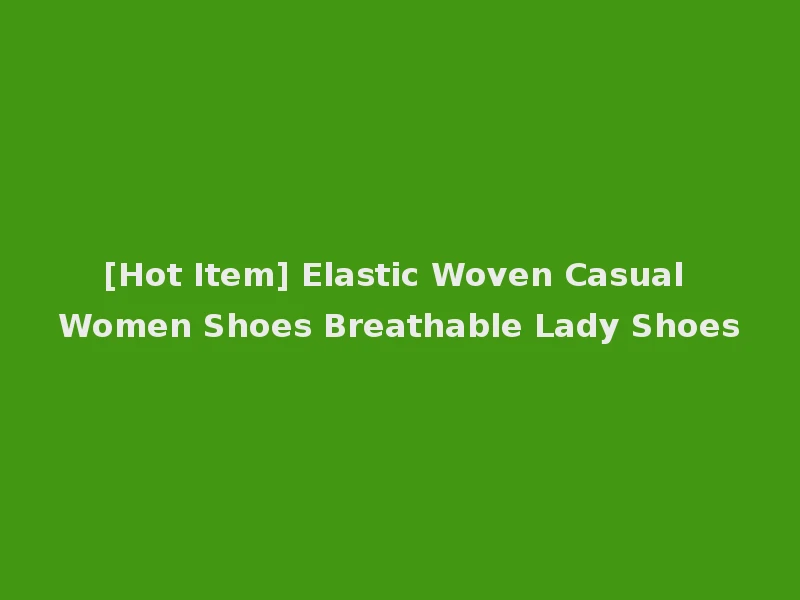 [Hot Item] Elastic Woven Casual Women Shoes Breathable Lady Shoes