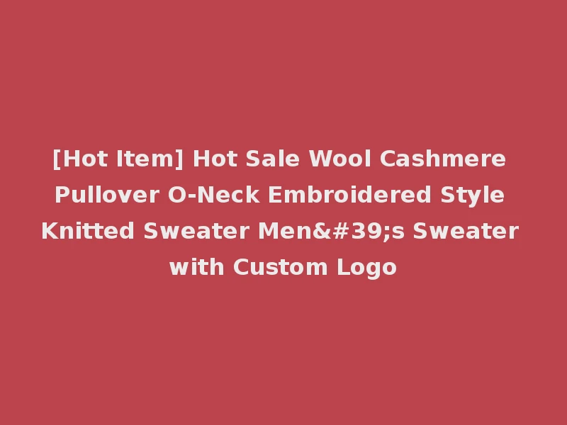 [Hot Item] Hot Sale Wool Cashmere Pullover O-Neck Embroidered Style Knitted Sweater Men's Sweater with Custom Logo