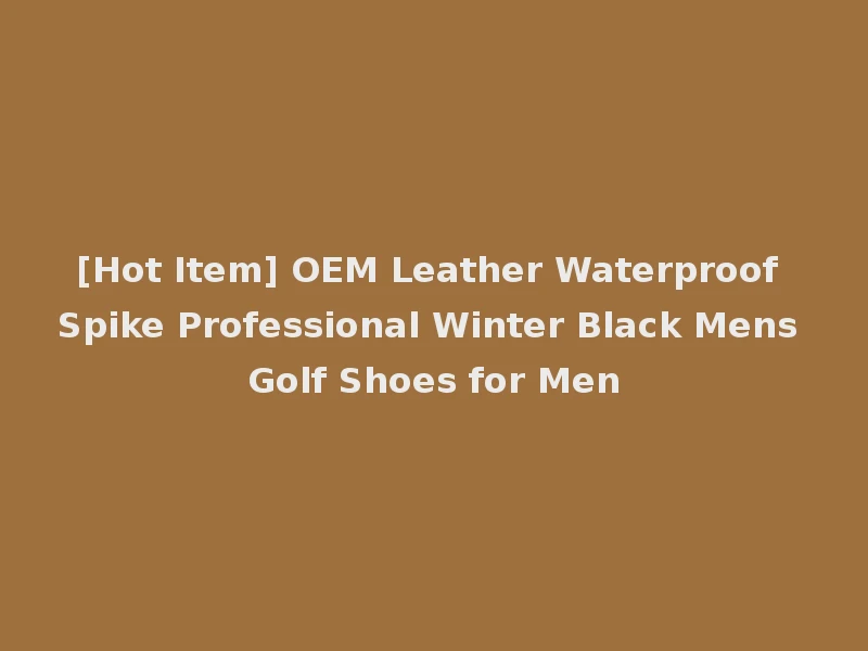 [Hot Item] OEM Leather Waterproof Spike Professional Winter Black Mens Golf Shoes for Men