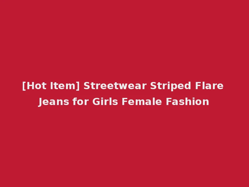 [Hot Item] Streetwear Striped Flare Jeans for Girls Female Fashion