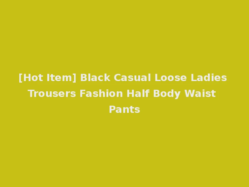 [Hot Item] Black Casual Loose Ladies Trousers Fashion Half Body Waist Pants