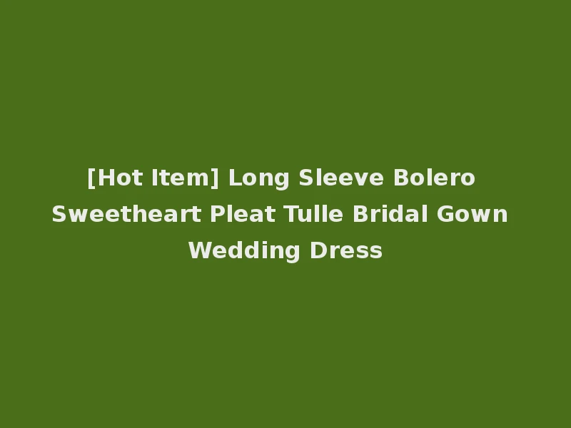 [Hot Item] Long Sleeve Bolero Sweetheart Pleat Tulle Bridal Gown Wedding Dress