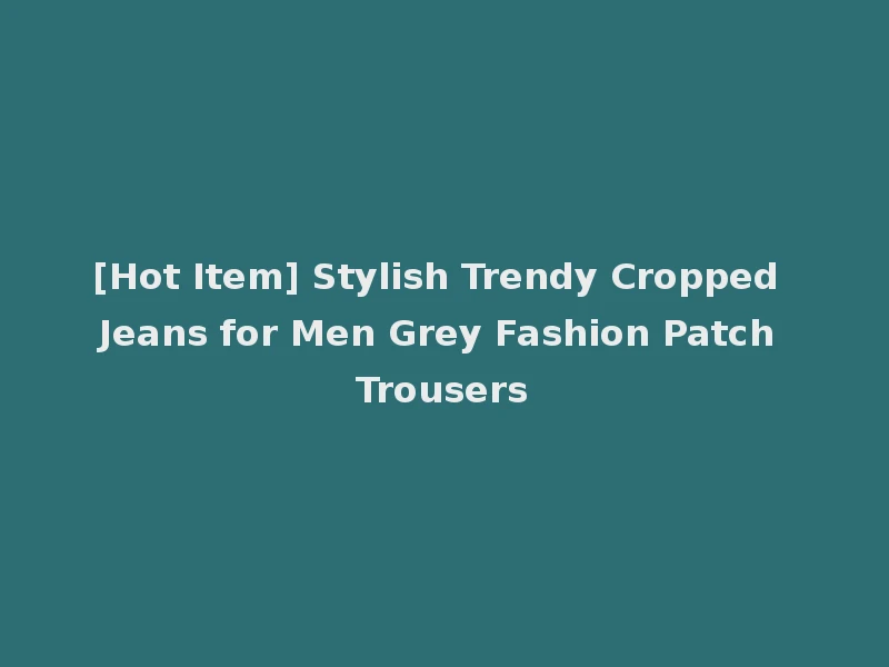 [Hot Item] Stylish Trendy Cropped Jeans for Men Grey Fashion Patch Trousers