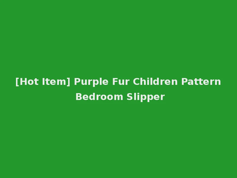 [Hot Item] Purple Fur Children Pattern Bedroom Slipper