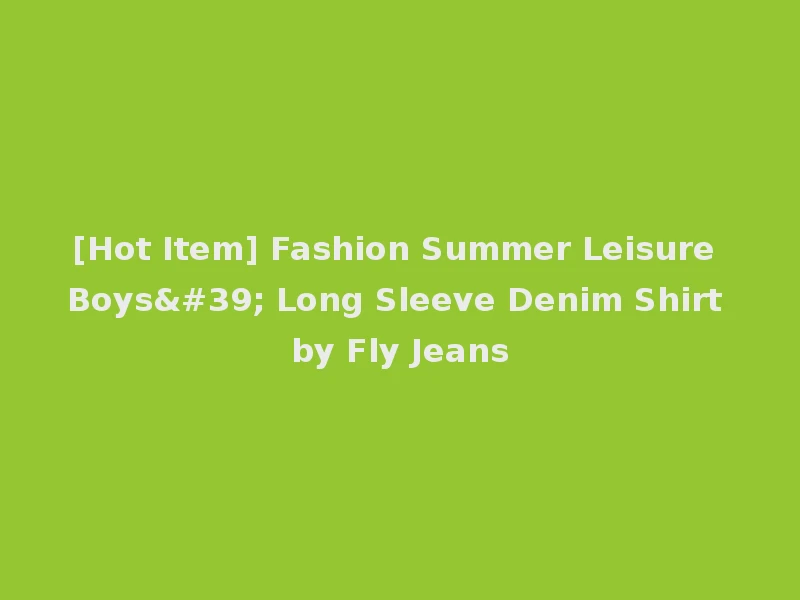 [Hot Item] Fashion Summer Leisure Boys' Long Sleeve Denim Shirt by Fly Jeans