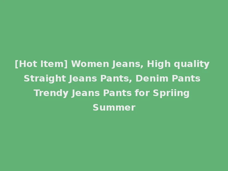[Hot Item] Women Jeans, High quality Straight Jeans Pants, Denim Pants Trendy Jeans Pants for Spriing Summer