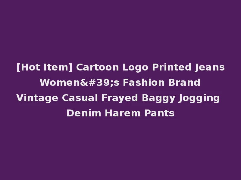 [Hot Item] Cartoon Logo Printed Jeans Women's Fashion Brand Vintage Casual Frayed Baggy Jogging Denim Harem Pants