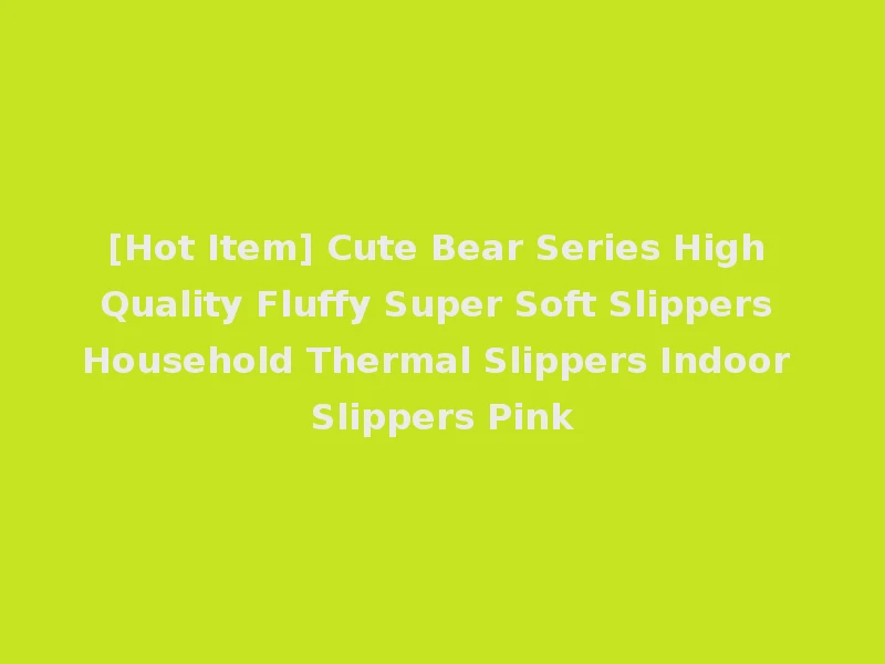 [Hot Item] Cute Bear Series High Quality Fluffy Super Soft Slippers Household Thermal Slippers Indoor Slippers Pink