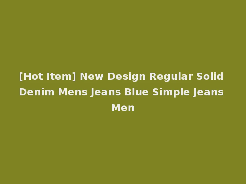 [Hot Item] New Design Regular Solid Denim Mens Jeans Blue Simple Jeans Men