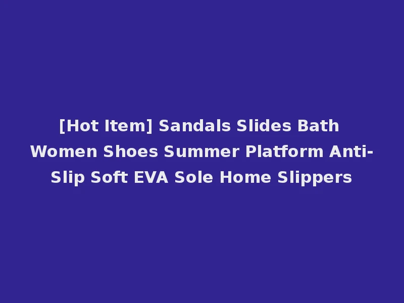 [Hot Item] Sandals Slides Bath Women Shoes Summer Platform Anti-Slip Soft EVA Sole Home Slippers