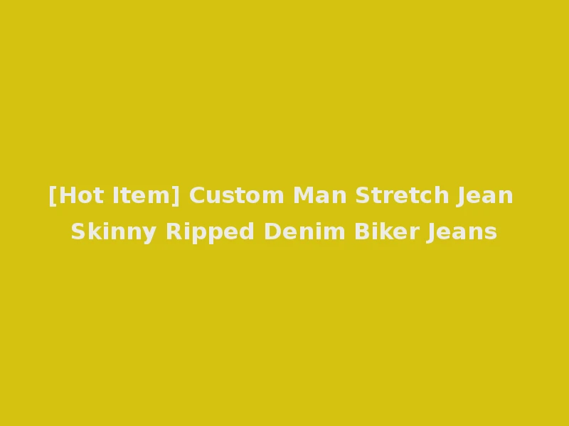 [Hot Item] Custom Man Stretch Jean Skinny Ripped Denim Biker Jeans