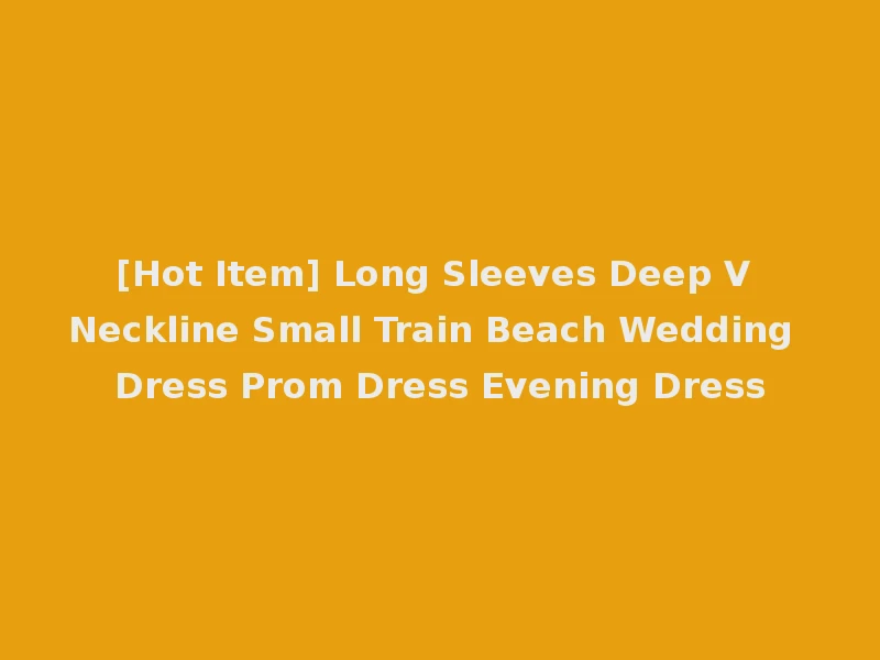 [Hot Item] Long Sleeves Deep V Neckline Small Train Beach Wedding Dress Prom Dress Evening Dress