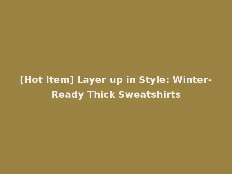 [Hot Item] Layer up in Style: Winter-Ready Thick Sweatshirts