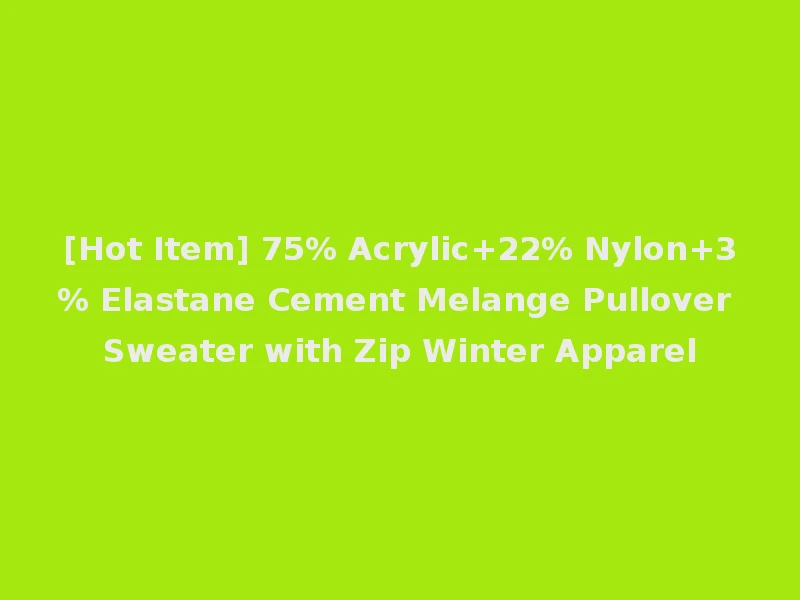 [Hot Item] 75% Acrylic+22% Nylon+3% Elastane Cement Melange Pullover Sweater with Zip Winter Apparel
