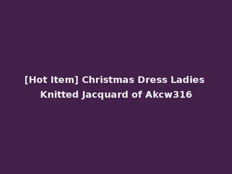 [Hot Item] Christmas Dress Ladies Knitted Jacquard of Akcw316