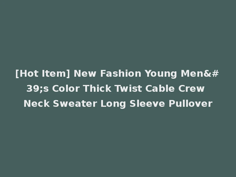 [Hot Item] New Fashion Young Men's Color Thick Twist Cable Crew Neck Sweater Long Sleeve Pullover