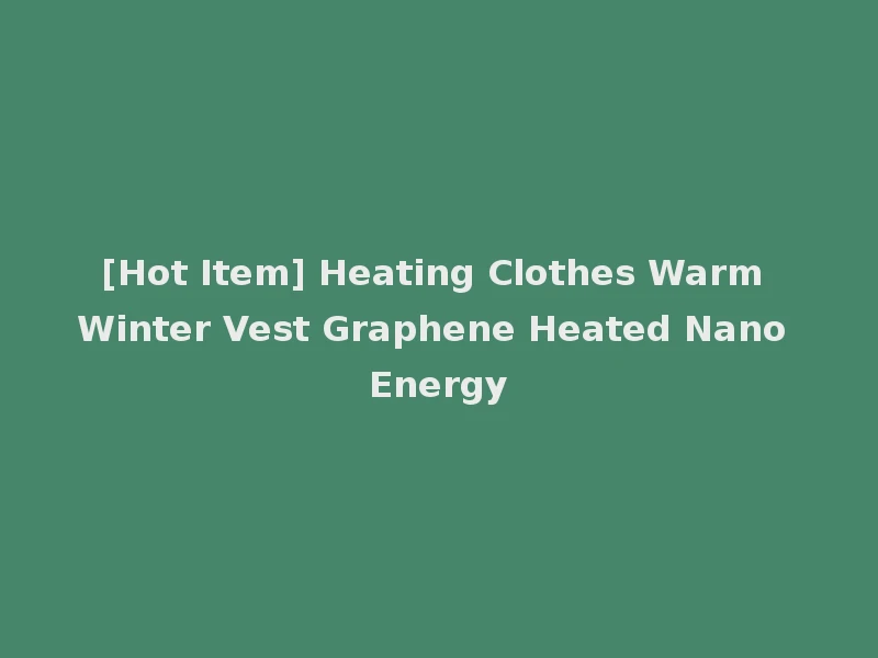 [Hot Item] Heating Clothes Warm Winter Vest Graphene Heated Nano Energy
