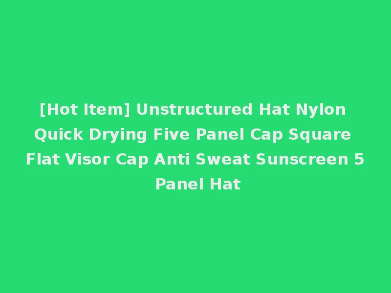 [Hot Item] Unstructured Hat Nylon Quick Drying Five Panel Cap Square Flat Visor Cap Anti Sweat Sunscreen 5 Panel Hat