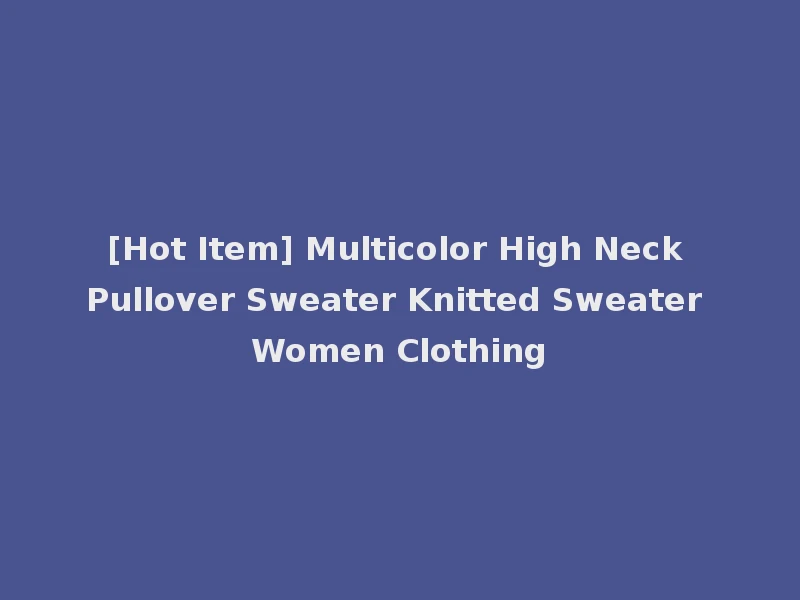 [Hot Item] Multicolor High Neck Pullover Sweater Knitted Sweater Women Clothing