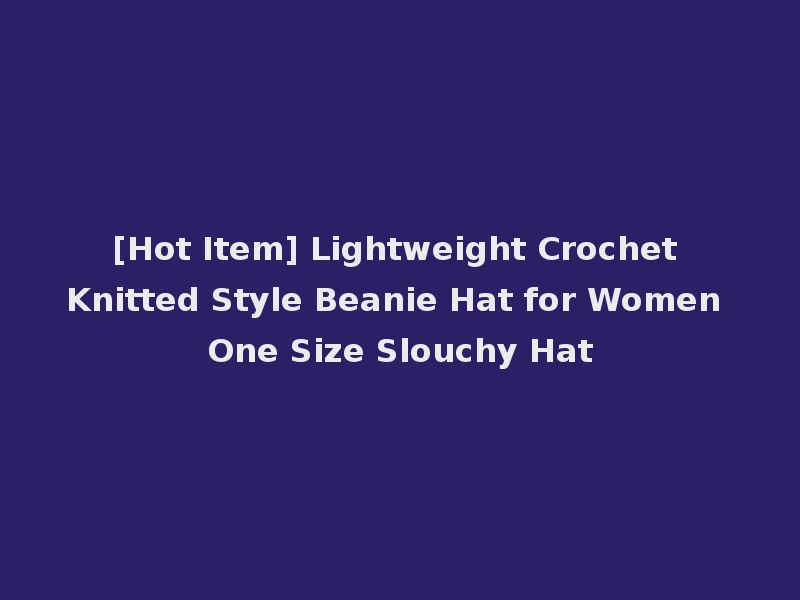 [Hot Item] Lightweight Crochet Knitted Style Beanie Hat for Women One Size Slouchy Hat