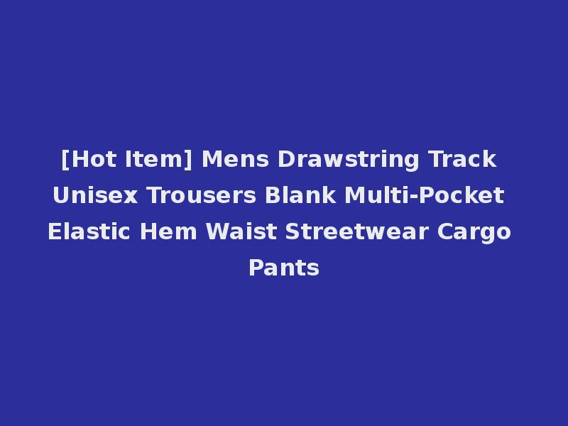 [Hot Item] Mens Drawstring Track Unisex Trousers Blank Multi-Pocket Elastic Hem Waist Streetwear Cargo Pants