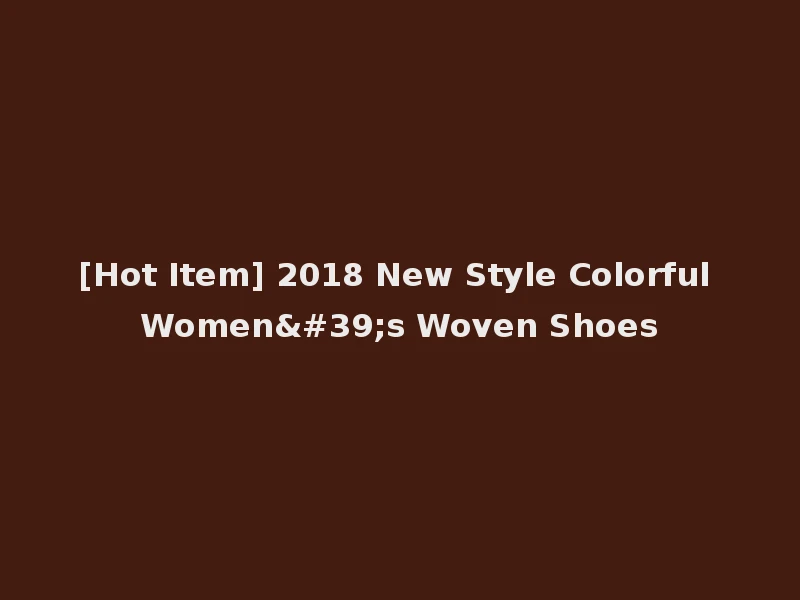 [Hot Item] 2018 New Style Colorful Women's Woven Shoes
