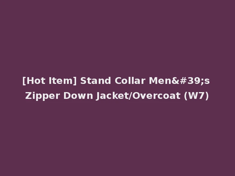 [Hot Item] Stand Collar Men's Zipper Down Jacket/Overcoat (W7)