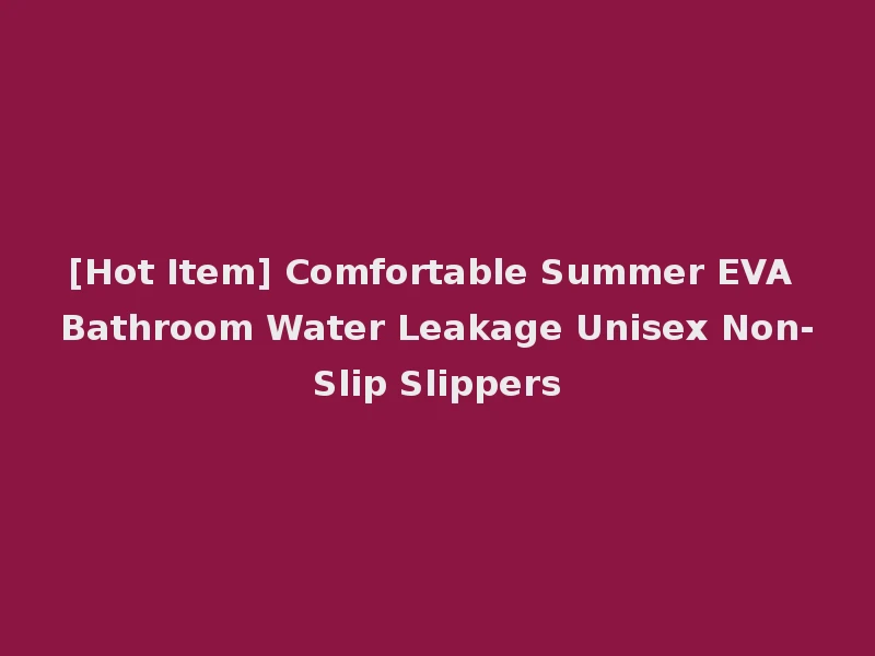 [Hot Item] Comfortable Summer EVA Bathroom Water Leakage Unisex Non-Slip Slippers