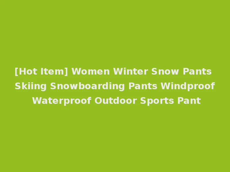 [Hot Item] Women Winter Snow Pants Skiing Snowboarding Pants Windproof Waterproof Outdoor Sports Pant