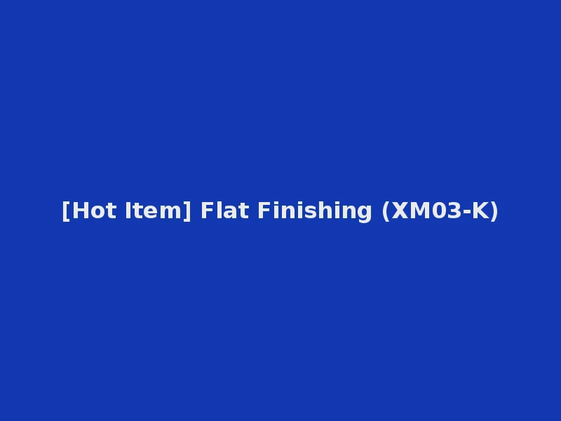 [Hot Item] Flat Finishing (XM03-K)