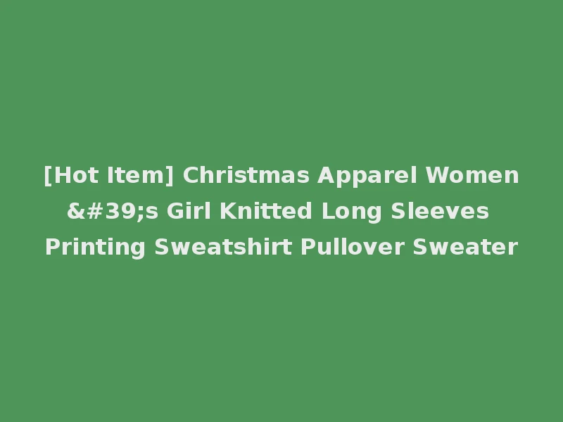[Hot Item] Christmas Apparel Women's Girl Knitted Long Sleeves Printing Sweatshirt Pullover Sweater