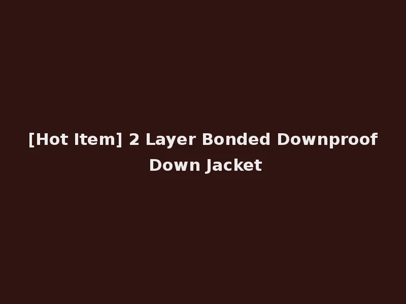 [Hot Item] 2 Layer Bonded Downproof Down Jacket