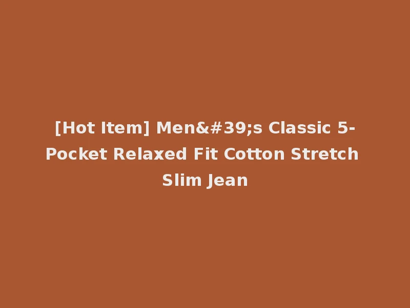 [Hot Item] Men's Classic 5-Pocket Relaxed Fit Cotton Stretch Slim Jean
