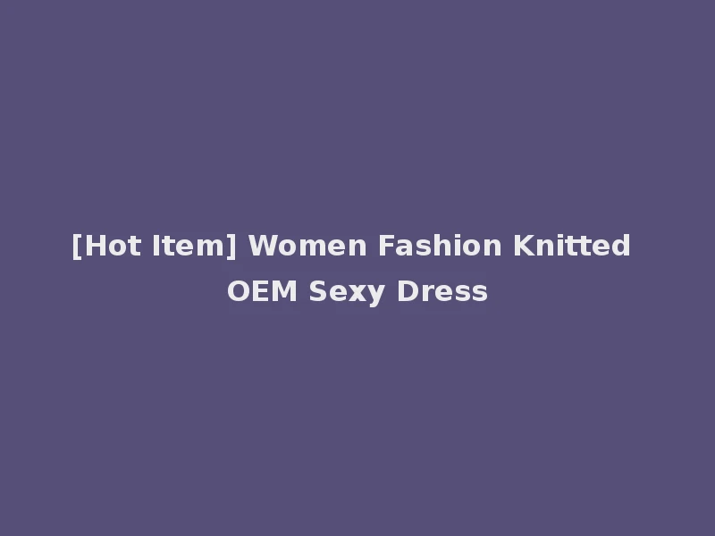 [Hot Item] Women Fashion Knitted OEM Sexy Dress