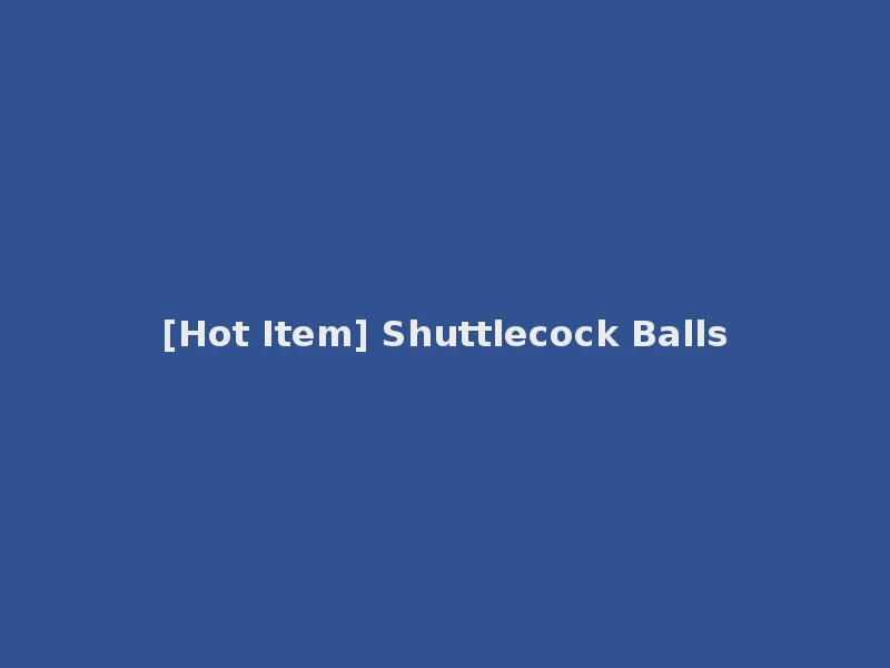 [Hot Item] Shuttlecock Balls