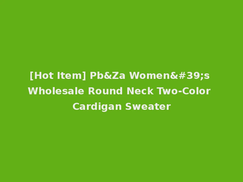[Hot Item] Pb&Za Women's Wholesale Round Neck Two-Color Cardigan Sweater
