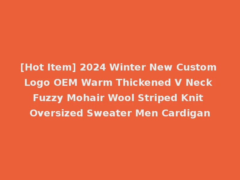 [Hot Item] 2024 Winter New Custom Logo OEM Warm Thickened V Neck Fuzzy Mohair Wool Striped Knit Oversized Sweater Men Cardigan