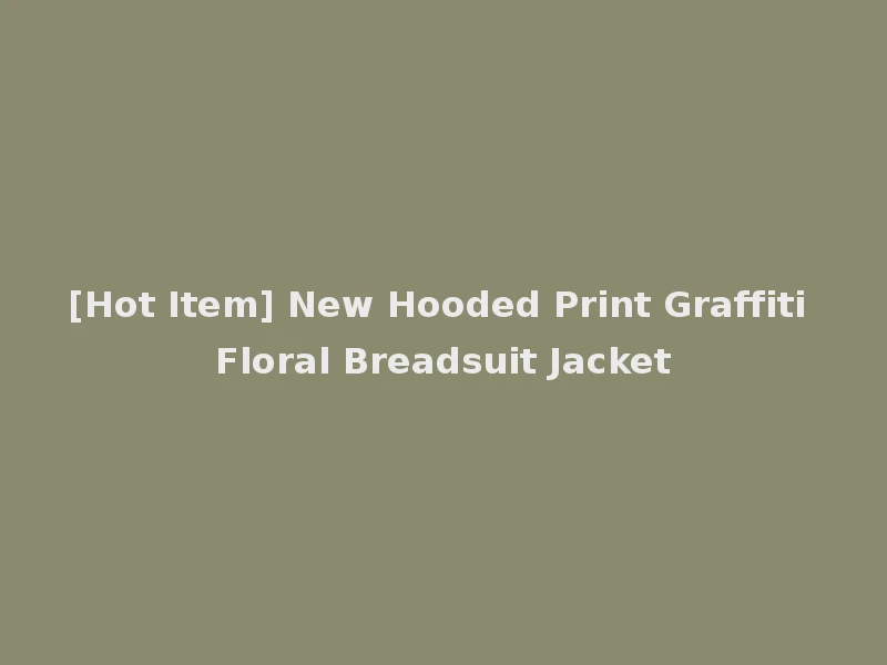 [Hot Item] New Hooded Print Graffiti Floral Breadsuit Jacket