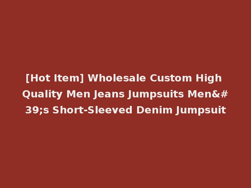 [Hot Item] Wholesale Custom High Quality Men Jeans Jumpsuits Men's Short-Sleeved Denim Jumpsuit